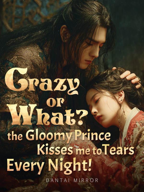 Crazy or What? The Gloomy Prince Kisses Me to Tears Every Night!