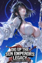 Dig Up the Sun Emperor's Legacy: I Build an Invincible Undead Legion