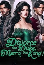 Divorce The Duke, Marry The King!