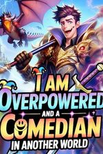 I Am Overpowered And A Comedian In Another World