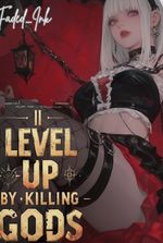 I Level Up by Killing Gods