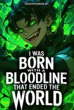 I Was Born With A Bloodline That Ended The World