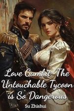 Love Gambit: The Untouchable Tycoon is So Dangerous